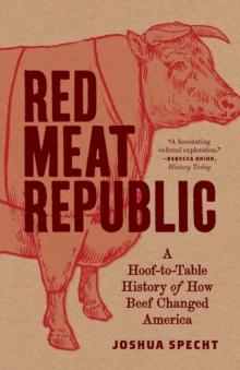 Red Meat Republic : A Hoof-to-Table History of How Beef Changed America