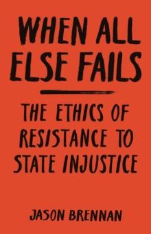 When All Else Fails : The Ethics of Resistance to State Injustice