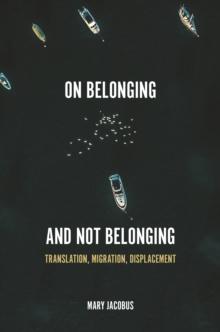 On Belonging and Not Belonging : Translation, Migration, Displacement