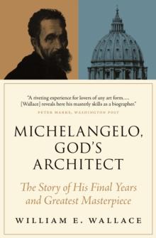 Michelangelo, God's Architect : The Story of His Final Years and Greatest Masterpiece