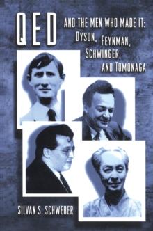 QED and the Men Who Made It : Dyson, Feynman, Schwinger, and Tomonaga