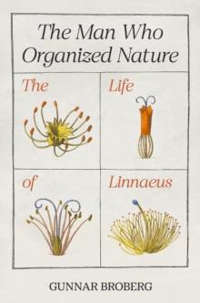 The Man Who Organized Nature : The Life of Linnaeus