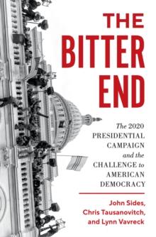 The Bitter End : The 2020 Presidential Campaign and the Challenge to American Democracy