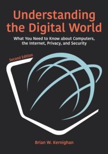 Understanding the Digital World : What You Need to Know about Computers, the Internet, Privacy, and Security, Second Edition