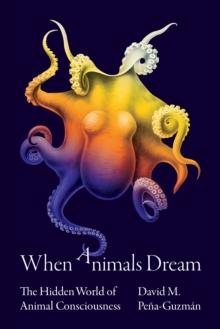 When Animals Dream : The Hidden World of Animal Consciousness