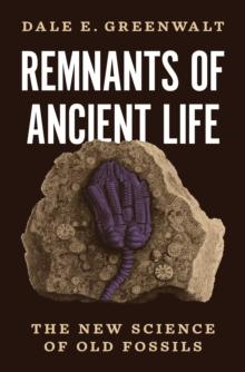 Remnants of Ancient Life : The New Science of Old Fossils