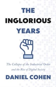 The Inglorious Years : The Collapse of the Industrial Order and the Rise of Digital Society