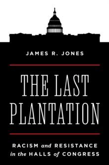 The Last Plantation : Racism and Resistance in the Halls of Congress