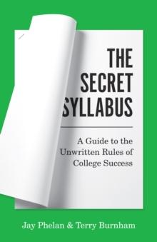 The Secret Syllabus : A Guide to the Unwritten Rules of College Success