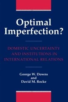 Optimal Imperfection? : Domestic Uncertainty and Institutions in International Relations