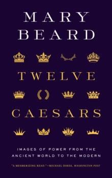 Twelve Caesars : Images of Power from the Ancient World to the Modern