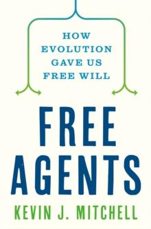 Free Agents : How Evolution Gave Us Free Will