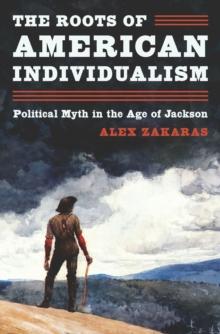 The Roots of American Individualism : Political Myth in the Age of Jackson