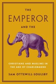 The Emperor and the Elephant : Christians and Muslims in the Age of Charlemagne