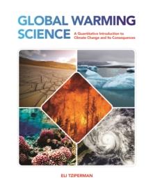 Global Warming Science : A Quantitative Introduction to Climate Change and Its Consequences