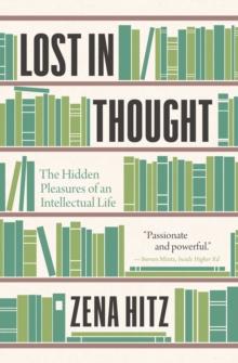 Lost in Thought : The Hidden Pleasures of an Intellectual Life