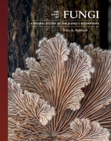 The Lives of Fungi : A Natural History of Our Planet's Decomposers