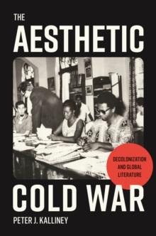 The Aesthetic Cold War : Decolonization and Global Literature