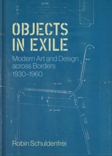 Objects in Exile : Modern Art and Design across Borders, 1930-1960