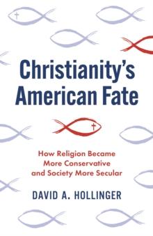 Christianity's American Fate : How Religion Became More Conservative and Society More Secular