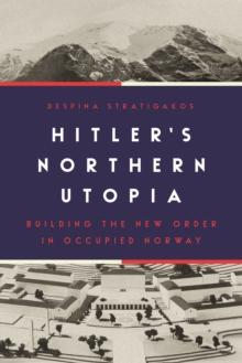 Hitlers Northern Utopia : Building the New Order in Occupied Norway