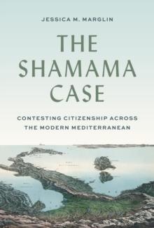 The Shamama Case : Contesting Citizenship across the Modern Mediterranean