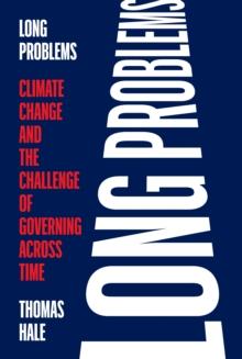 Long Problems : Climate Change and the Challenge of Governing across Time