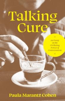 Talking Cure : An Essay on the Civilizing Power of Conversation