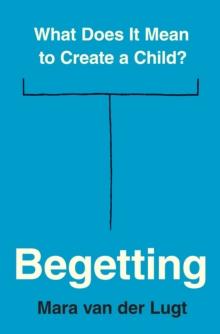 Begetting : What Does It Mean to Create a Child?