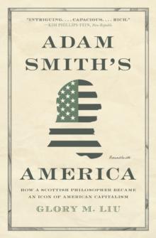 Adam Smiths America : How a Scottish Philosopher Became an Icon of American Capitalism