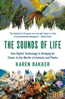 The Sounds of Life : How Digital Technology Is Bringing Us Closer to the Worlds of Animals and Plants