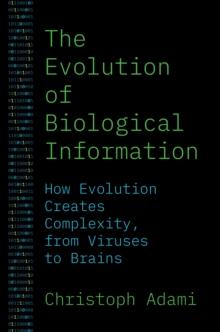 The Evolution of Biological Information : How Evolution Creates Complexity, from Viruses to Brains