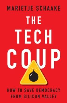 The Tech Coup : How to Save Democracy from Silicon Valley