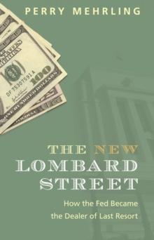 The New Lombard Street : How the Fed Became the Dealer of Last Resort