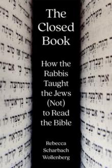 The Closed Book : How the Rabbis Taught the Jews (Not) to Read the Bible