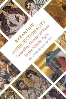 Byzantine Intersectionality : Sexuality, Gender, and Race in the Middle Ages