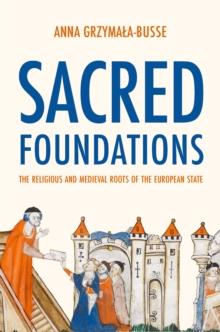 Sacred Foundations : The Religious and Medieval Roots of the European State