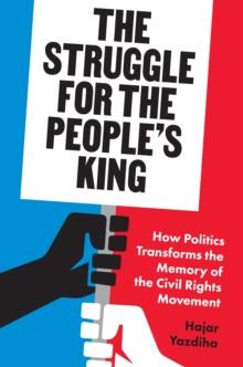 The Struggle for the Peoples King : How Politics Transforms the Memory of the Civil Rights Movement