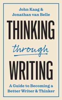 Thinking through Writing : A Guide to Becoming a Better Writer and Thinker