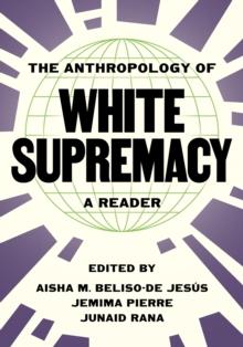 The Anthropology of White Supremacy : A Reader