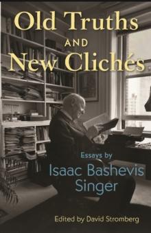 Old Truths and New Cliches : Essays by Isaac Bashevis Singer