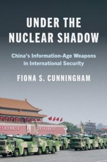 Under the Nuclear Shadow : Chinas Information-Age Weapons in International Security