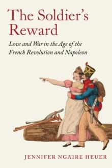 The Soldier's Reward : Love and War in the Age of the French Revolution and Napoleon