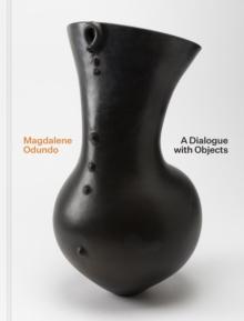 Magdalene Odundo : A Dialogue with Objects