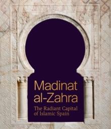 Madinat al-Zahra : The Radiant Capital Of Islamic Spain