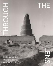 Through the Lens : Latif Al Ani's Visions of Ancient Iraq