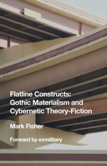 Flatline Constructs : Gothic Materialism and Cybernetic Theory-Fiction