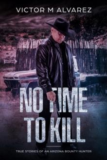 No Time To Kill : True Stories of an Arizona Bounty Hunter