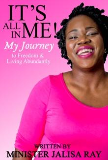 It's All in Me! : My Journey to Freedom & Living Abundantly