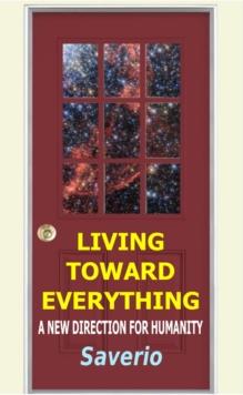 Living Toward Everything : A New Direction For Humanity